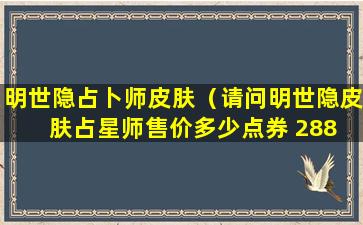 明世隐占卜师皮肤（请问明世隐皮肤占星师售价多少点券 288 388 488 588）